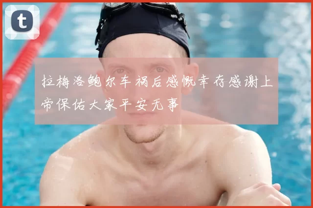 拉梅洛鲍尔车祸后感慨幸存感谢上帝保佑大家平安无事