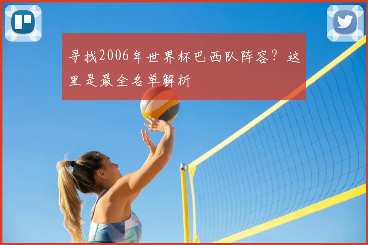 寻找2006年世界杯巴西队阵容？这里是最全名单解析