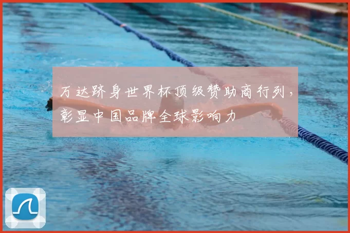 万达跻身世界杯顶级赞助商行列，彰显中国品牌全球影响力