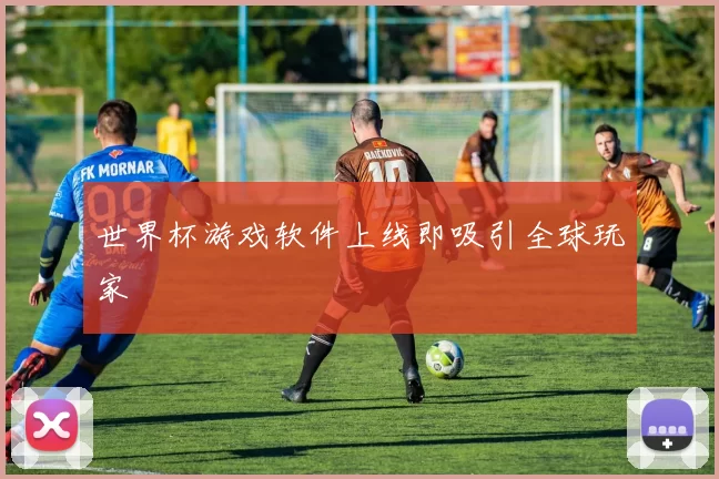 世界杯游戏软件上线即吸引全球玩家
