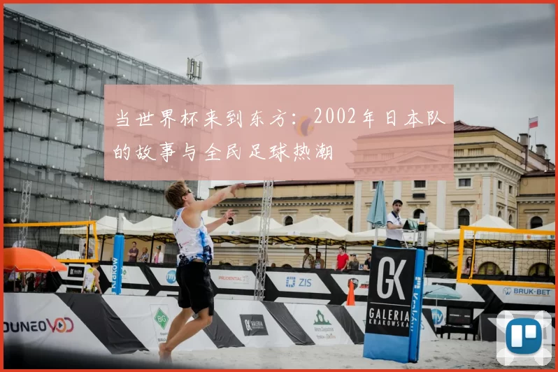 当世界杯来到东方：2002年日本队的故事与全民足球热潮