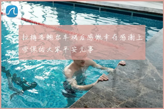 拉梅洛鲍尔车祸后感慨幸存感谢上帝保佑大家平安无事