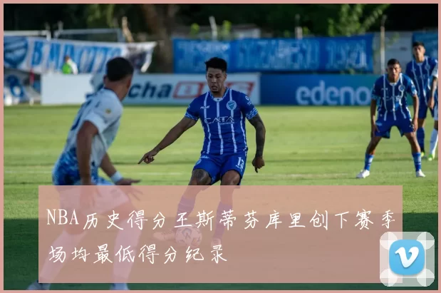 NBA历史得分王斯蒂芬库里创下赛季场均最低得分纪录