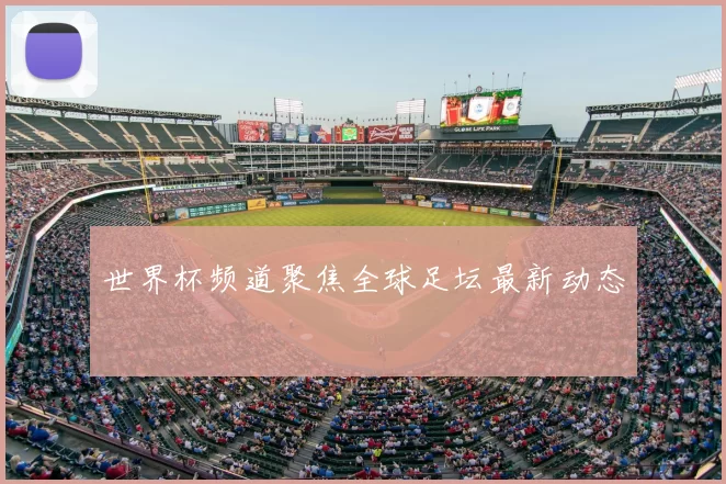 世界杯频道聚焦全球足坛最新动态