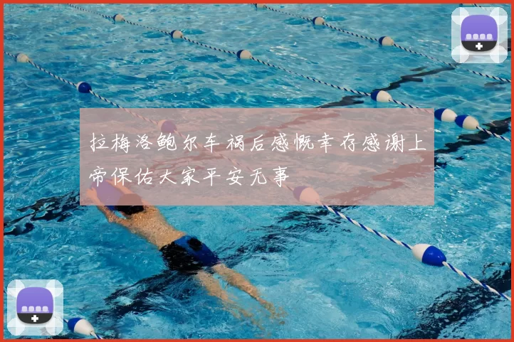 拉梅洛鲍尔车祸后感慨幸存感谢上帝保佑大家平安无事
