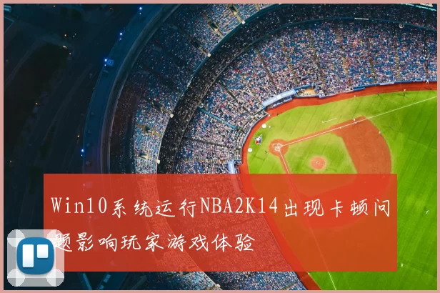 Win10系统运行NBA2K14出现卡顿问题影响玩家游戏体验