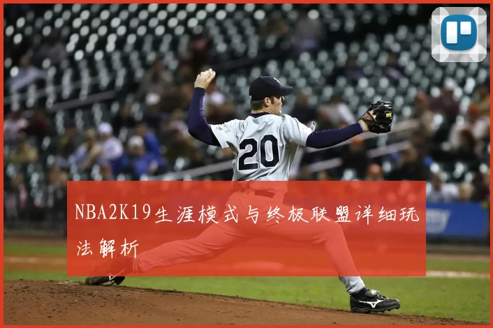 NBA2K19生涯模式与终极联盟详细玩法解析