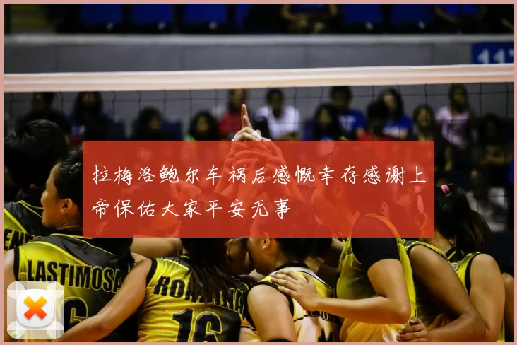 拉梅洛鲍尔车祸后感慨幸存感谢上帝保佑大家平安无事
